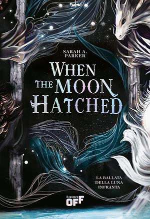 When the Moon Hatched. La Ballata della Luna Infranta by Sarah A. Parker