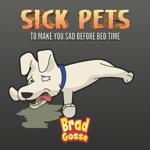 Sick Pets: To Make You Sad Before Bed Time by Brad Gosse