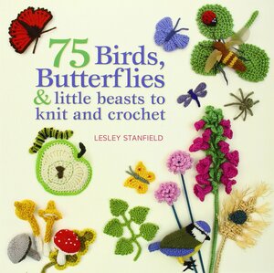 75 Birds, Butterflies & little beasts to knit and crochet by Lesley Stanfield