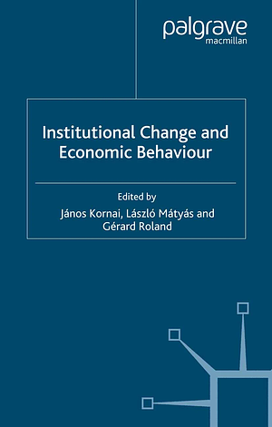 Institutional Change and Economic Behaviour by János Kornai, Gérard Roland, László Mátyás