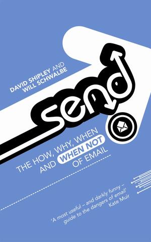 Send: The Essential Guide To Email For Home And Office by Will Schwalbe, David Shipley