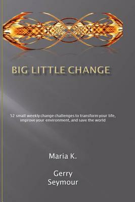 Big Little Change by Maria K, Gerry Seymour