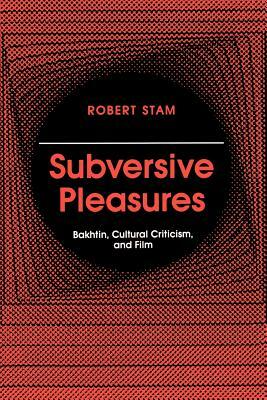 Subversive Pleasures: Bakhtin, Cultural Criticism, and Film by Robert Stam