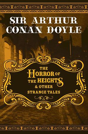 The Horror of the Heights and Other Strange Tales by Arthur Conan Doyle