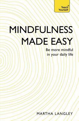 Mindfulness Made Easy: Teach Yourself by Martha Langley, Lesley Bown