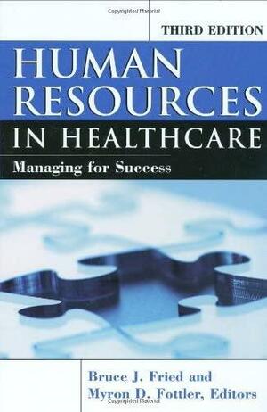 Human Resources in Healthcare: Managing for Success by Bruce J. Fried, Myron D. Fottler