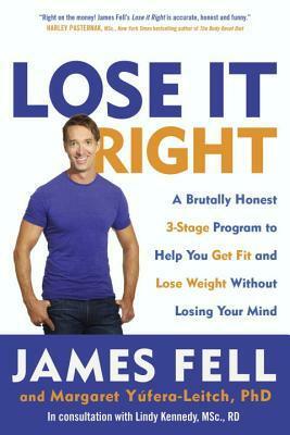 Lose It Right: A Brutally Honest 3-Stage Program to Help You Get Fit and Lose Weight Without Losing Your Mind by Margaret Yufera-Leitch, James Fell