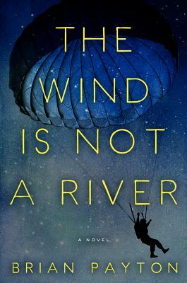 The Wind Is Not a River by Brian Payton