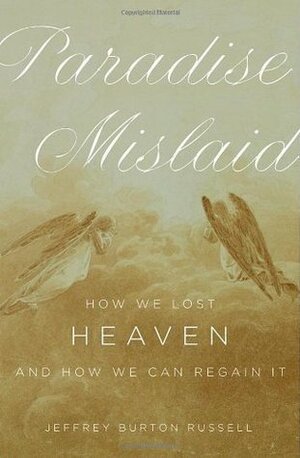 Paradise Mislaid: How We Lost Heaven--And How We Can Regain It by Jeffrey Burton Russell