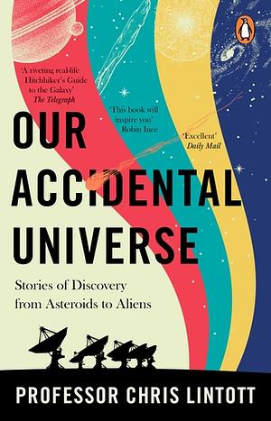 Our Accidental Universe: Stories of Discovery from Asteroids to Aliens by Chris Lintott