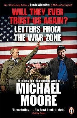 Will They Ever Trust Us Again? : Letters from the War Zone by Michael Moore, Michael Moore