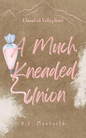 A Much Kneaded Union by K. E. Monteith