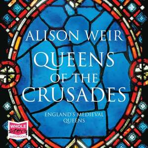 Queens of the Crusades by Alison Weir