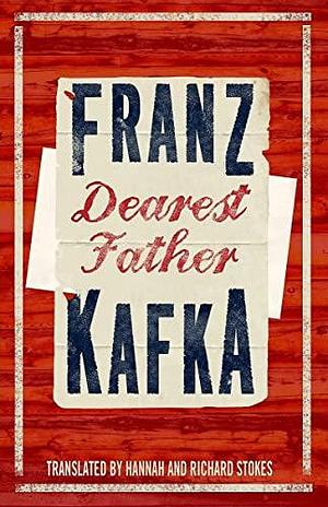 Dearest Father: Newly translated and Annotated by Richard Stokes, Franz Kafka