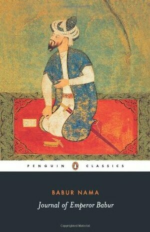 Babur Nama: Journal of the Emperor Babur by Zahirud-din Muhammad Babur
