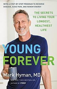 Young Forever: The Secrets to Living Your Longest, Healthiest Life by Mark Hyman, Mark Hyman