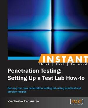 Instant Penetration Testing: Setting Up a Test Lab How-to by Vyacheslav Fadyushin