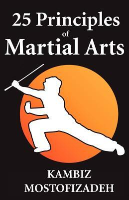 25 Principles of Martial Arts by Kambiz Mostofizadeh