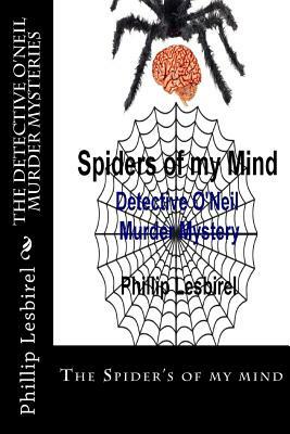 The Detective O'Neil Murder Mysteries: The Spider's of my mind by Phillip Lesbirel