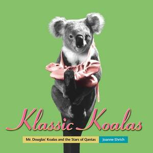 Klassic Koalas: Mr. Douglas Koalas and the Stars of QANTAS (Trade Color Edition) by Joanne Ehrich