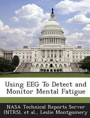 Using Eeg to Detect and Monitor Mental Fatigue by Leslie Montgomery