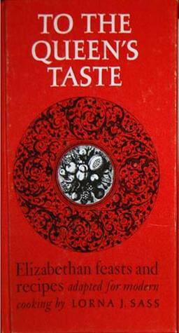 To the Queen's Taste:Elizabethan Feasts and Recipes Adapted for Modern Cooking by Lorna J. Sass