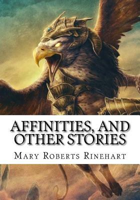 Affinities, and Other Stories by Mary Roberts Rinehart