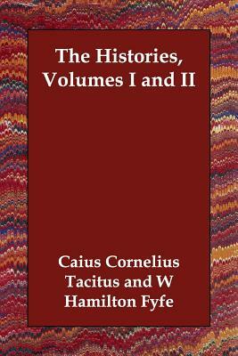 The Histories, Volumes I and II by Caius Cornelius Tacitus, W. Hamilton Fyfe