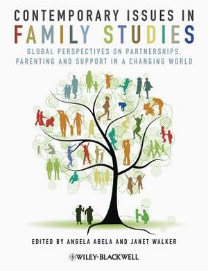 Contemporary Issues in Family Studies: Global Perspectives on Partnerships, Parenting and Support in a Changing World by Janet Walker, Angela Abela