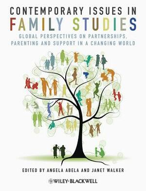 Contemporary Issues in Family Studies: Global Perspectives on Partnerships, Parenting and Support in a Changing World by Angela Abela, Janet Walker