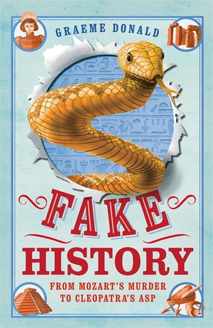 Fake History: From Mozart's Murder to Cleopatra's Asp by Graeme Donald