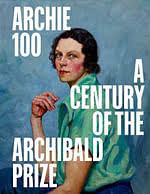 Archie 100: A Centenary Of The Archibald Prize by Natalie Wilson