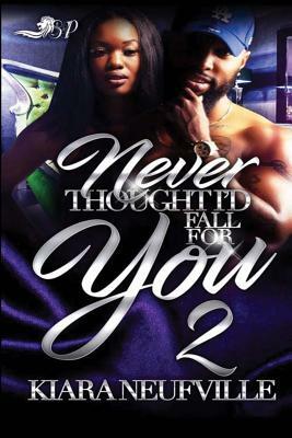 Never Thought I'd Fall For You 2 by Kiara Neufville