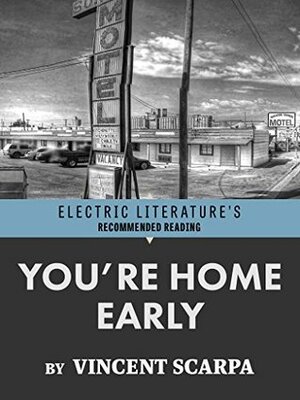 You're Home Early (Electric Literature's Recommended Reading) by Vincent Scarpa, Halimah Marcus