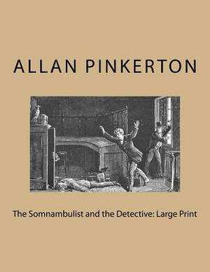 The Somnambulist and the Detective: Large Print by Allan Pinkerton