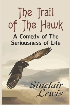 The Trail of the Hawk A Comedy of the Seriousness of Life by Sinclair Lewis