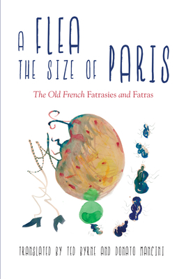 A Flea the Size of Paris: The Old French "fatrasies" and "fatras" by 