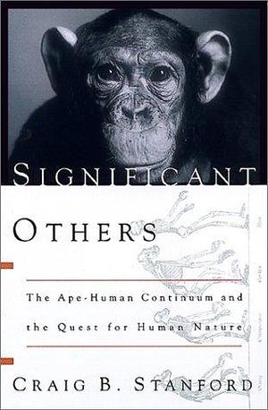 Significant Others: The Ape-Human Continuum And The Quest For Human Nature by Craig Stanford, Craig Stanford