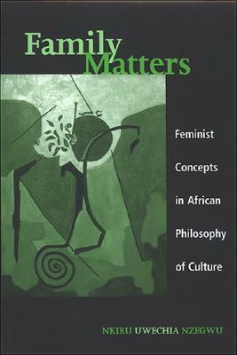 Family Matters: Feminist Concepts in African Philosophy of Culture by Nkiru Uwechia Nzegwu