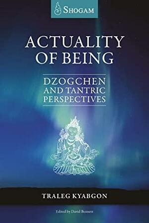 Actuality Of Being: Dzogchen and Tantric Perspectives by Traleg Kyabgon