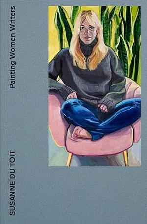 Painting Women Writers: Susanne Du Toit by Sacha Llewellyn, Jeanette Winterson, Susanne du Toit