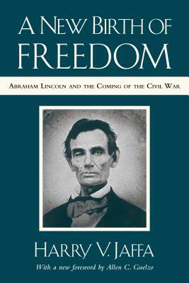 A New Birth of Freedom: Abraham Lincoln and the Coming of the Civil War (with New Foreword) by Harry V. Jaffa