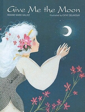 Give Me the Moon by Roxane Marie Galliez, Cathy Delanssay