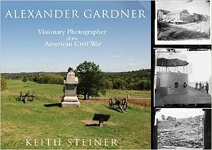 Alexander Gardner: Visionary Photographer of the American Civil War by Keith Steiner