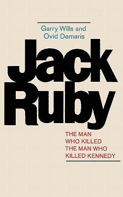 Jack Ruby: The Man Who Killed the Man Who Killed Kennedy by Ovid Demaris, Garry Wills