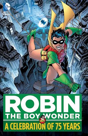 Robin, the Boy Wonder: A Celebration of 75 Years by Bill Finger, Frank Miller, Gardner Fox, John Broome, Peter J. Tomasi, Joshua Williamson, Max Allan Collins, Scott Beatty, Grant Morrison, Elliot S. Maggin, Bill Willingham, Jeph Loeb, Marv Wolfman, Jim Starlin, Chuck Dixon