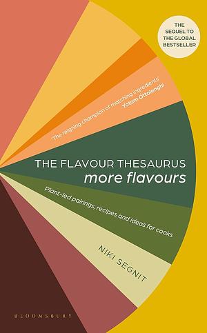 The Flavour Thesaurus: More Flavours: Plant-Led Pairings, Recipes and Ideas for Cooks by Niki Segnit