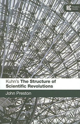 Kuhn's 'The Structure of Scientific Revolutions': A Reader's Guide by John Preston, Thomas S. Kuhn