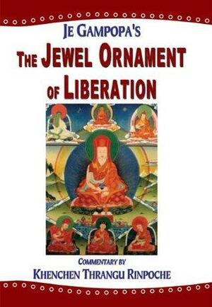 The Jewel Ornament of Liberation: The Wish-fulfilling Gem of the Noble Teachings by Jé Gampopa, Khenchen Thrangu