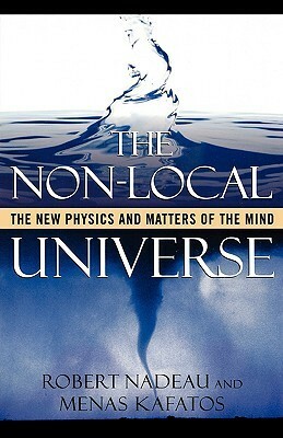 The Non-Local Universe: The New Physics and Matters of the Mind by Menas Kafatos, Robert L. Nadeau